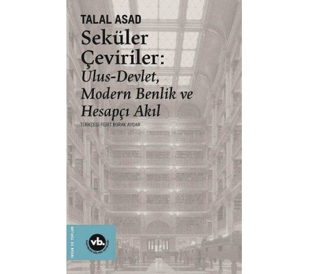 Seküler Çeviriler: Ulus-Devlet Modern Benlik ve Hesapçı Akıl Seküler Çeviriler: Ulus-Devlet Modern Benlik ve Hesapçı Akıl
