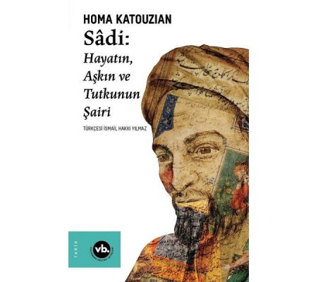 Sadi - Hayatın Aşkın ve Tutkunun Şairi Sadi - Hayatın Aşkın ve Tutkunun Şairi