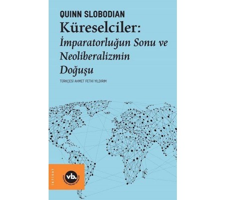 Küreselciler - İmparatorluğun Sonu ve Neoliberalizmin Doğuşu Küreselciler - İmparatorluğun Sonu ve Neoliberalizmin Doğuşu