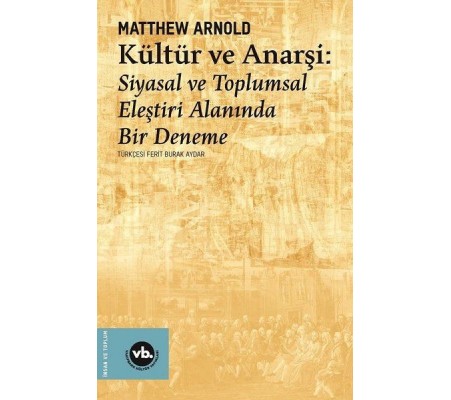 Kültür ve Anarşi - Siyasal ve Toplumsal Eleştiri Alanında Bir Deneme Kültür ve Anarşi - Siyasal ve Toplumsal Eleştiri Alanında Bir Deneme