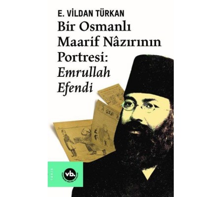 Bir Osmanlı Maarif Nazırının Portresi: Emrullah Efendi Bir Osmanlı Maarif Nazırının Portresi: Emrullah Efendi