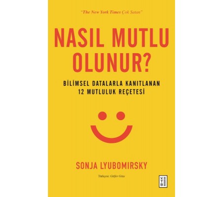 Nasıl Mutlu Olunur? - Bilimsel Datalarla Kanıtlanan 12 Mutluluk Reçetesi Nasıl Mutlu Olunur? - Bilimsel Datalarla Kanıtlanan 12 Mutluluk Reçetesi