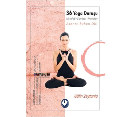 36 Yoga Duruşu - Mitoloji-Sembol-Metafor, Asana: Ruhun Dili 36 Yoga Duruşu - Mitoloji-Sembol-Metafor, Asana: Ruhun Dili