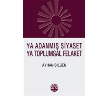 Ya Adanmış Siyaset Ya Toplumsal Felaket Ya Adanmış Siyaset Ya Toplumsal Felaket