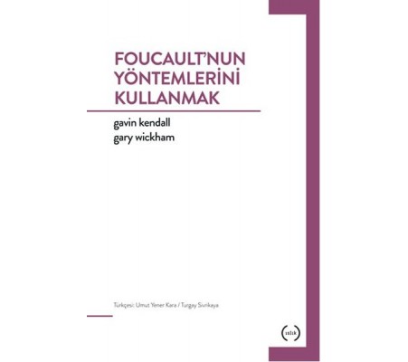 Foucault’nun Yöntemlerini Kullanmak Foucault’nun Yöntemlerini Kullanmak