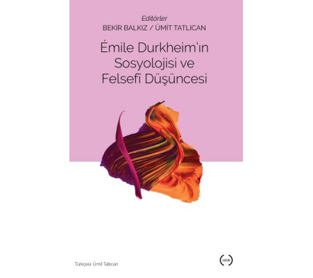 Emile Durkheim'in Sosyolojisi ve Felsefi Düşüncesi Emile Durkheim'in Sosyolojisi ve Felsefi Düşüncesi