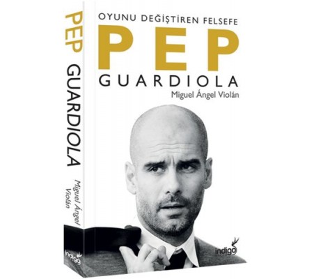 Pep Guardiola: Oyunu Değiştiren Felsefe Pep Guardiola: Oyunu Değiştiren Felsefe