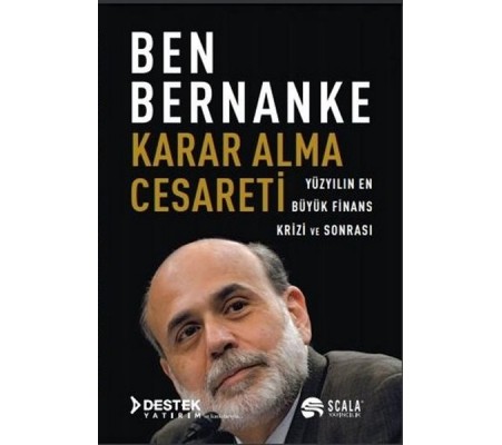 Karar Alma Cesareti - Yüzyılın En Büyük Finans Krizi ve Sonrası Karar Alma Cesareti - Yüzyılın En Büyük Finans Krizi ve Sonrası