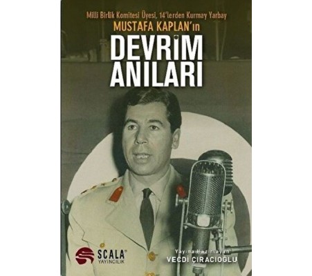 Milli Birlik Komitesi Üyesi 14’lerden Kurmay Yarbay Mustafa Kaplan'ın Devrim Anıları Milli Birlik Komitesi Üyesi 14’lerden Kurmay Yarbay Mustafa Kaplan'ın Devrim Anıları