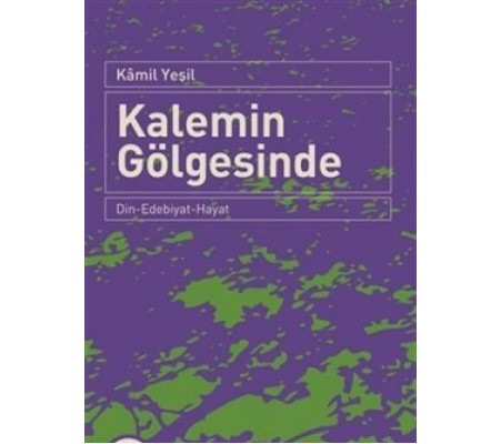 Kalemin Gölgesinde Din-Edebiyat-Hayat Kalemin Gölgesinde Din-Edebiyat-Hayat