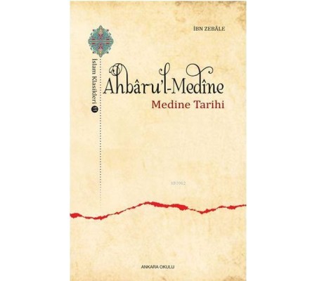 Ahbaru'l-Medine / İslam Klasikleri 11 - Medine Tarihi Ahbaru'l-Medine / İslam Klasikleri 11 - Medine Tarihi