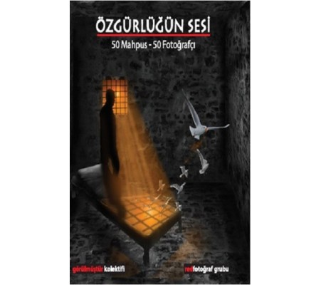 Özgürlüğün Sesi - 50 Mahpus-50 Fotoğrafçı Özgürlüğün Sesi - 50 Mahpus-50 Fotoğrafçı