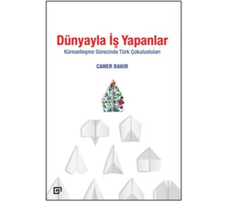Dünyayla İş Yapanlar - Küreselleşme Sürecinde Türk Çokulusluları Dünyayla İş Yapanlar - Küreselleşme Sürecinde Türk Çokulusluları