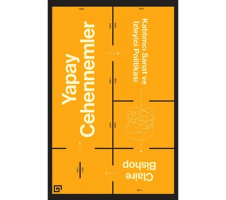 Yapay Cehennemler: Katılımcı Sanat ve İzleyici Politikası Yapay Cehennemler: Katılımcı Sanat ve İzleyici Politikası