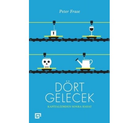 Dört Gelecek - Kapitalizmden Sonra Hayat Dört Gelecek - Kapitalizmden Sonra Hayat