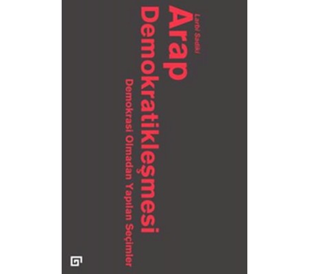 Arap Demokratikleşmesi: Demokrasi Olmadan Yapılan Seçimler Arap Demokratikleşmesi: Demokrasi Olmadan Yapılan Seçimler