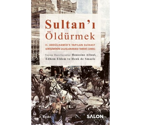 Sultan’ı Öldürmek - II. Abdülhamid’e Yapılan Suikast Girişiminin Uluslararası Tarihi (1905)