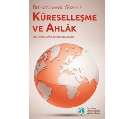 Bediüzzaman'ın Gözüyle Küreselleşme ve Ahlak Bediüzzaman'ın Gözüyle Küreselleşme ve Ahlak