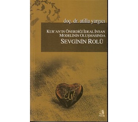 Kur'an'ın Önerdiği İdeal İnsan Modelinin Oluşmasında Sevginin Rölü Kur'an'ın Önerdiği İdeal İnsan Modelinin Oluşmasında Sevginin Rölü
