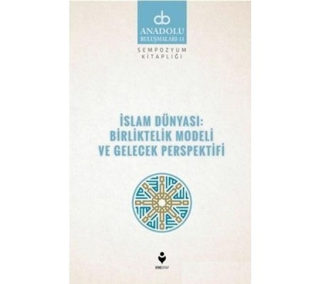 İslam Dünyası: Birliktelik Modeli ve Gelecek Perspektifi İslam Dünyası: Birliktelik Modeli ve Gelecek Perspektifi
