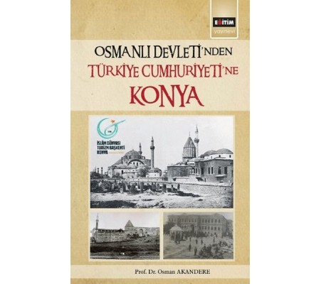 Osmanlı Devleti´Nden Türkiye Cumhuriyetine Konya Osmanlı Devleti´Nden Türkiye Cumhuriyetine Konya