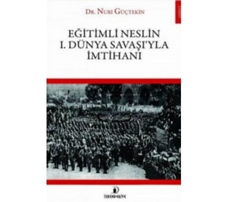 Eğitimli Neslin I. Dünya Savaşı'yla İmtihanı Eğitimli Neslin I. Dünya Savaşı'yla İmtihanı