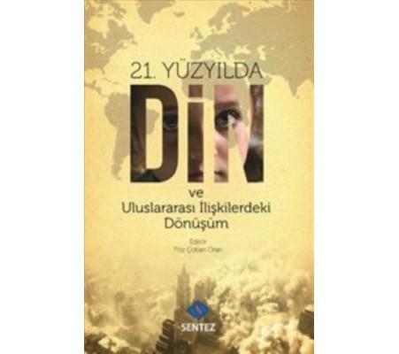 21. Yüzyılda Din ve Uluslararası İlişkilerdeki Dönüşüm 21. Yüzyılda Din ve Uluslararası İlişkilerdeki Dönüşüm