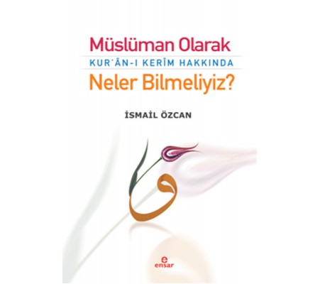 Müslüman Olarak Kur'an-ı Kerim Hakkında Neler Bilmeliyiz?