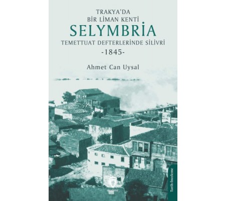 Trakya’da Bir Liman Kenti Selymbria:Temettuat Defterlerinde Silivri (1845) Trakya’da Bir Liman Kenti Selymbria:Temettuat Defterlerinde Silivri (1845)