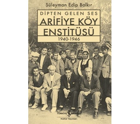 Dipten Gelen Ses Arifiye Köy Enstitüsü 1940-1946 Dipten Gelen Ses Arifiye Köy Enstitüsü 1940-1946