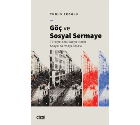Göç Ve Sosyal Sermaye / Türkiye'deki Suriyelilerin Sosyal Sermaye İnşası Göç Ve Sosyal Sermaye / Türkiye'deki Suriyelilerin Sosyal Sermaye İnşası