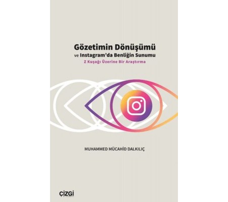 Gözetimin Dönüşümü ve Instagram’da Benliğin Sunumu Gözetimin Dönüşümü ve Instagram’da Benliğin Sunumu
