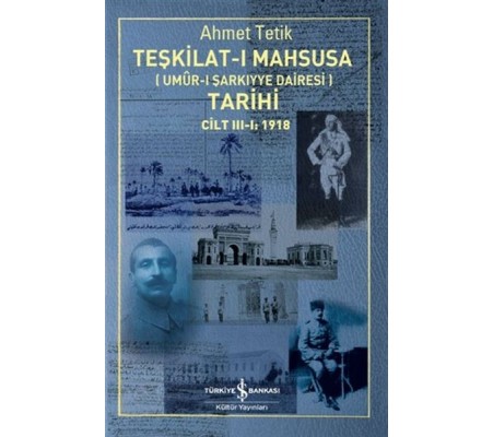 Teşkilat-ı Mahsusa (Umur-ı Sarkıyye Dairesi) Tarihi Cilt 3-1: 1918 Teşkilat-ı Mahsusa (Umur-ı Sarkıyye Dairesi) Tarihi Cilt 3-1: 1918