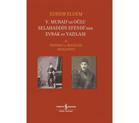 V. Murad’ın Oğlu Selahaddin Efendi’nin Evrak ve Yazıları II. Cilt - Hatırat ve Belgeler (Mukayyet) V. Murad’ın Oğlu Selahaddin Efendi’nin Evrak ve Yazıları II. Cilt - Hatırat ve Belgeler (Mukayyet)