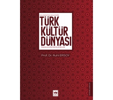 Gelenekten Geleceğe Türk Kültür Dünyası - Makaleler-İncelemeler Gelenekten Geleceğe Türk Kültür Dünyası - Makaleler-İncelemeler