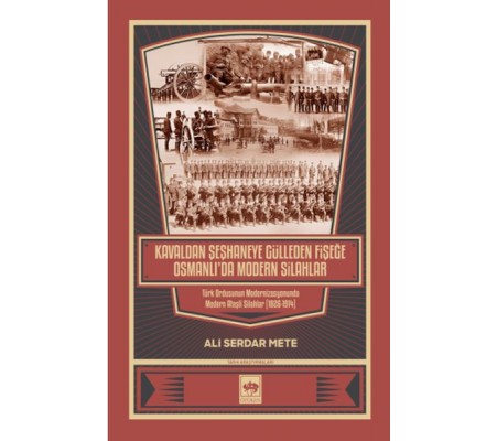 Kavaldan Şeşhaneye Gülleden Fişeğe Osmanlı'da Modern Silahlar Kavaldan Şeşhaneye Gülleden Fişeğe Osmanlı'da Modern Silahlar