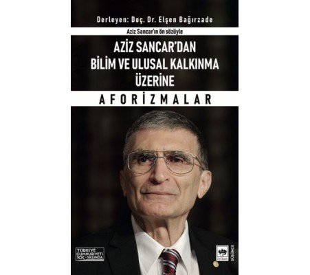 Aziz Sancar'dan Bilim ve Ulusal Kalkınma Üzerine Aforizmalar Aziz Sancar'dan Bilim ve Ulusal Kalkınma Üzerine Aforizmalar