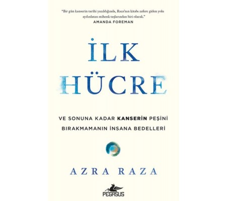 İlk Hücre: Ve Sonuna Kadar Kanserin Peşini Bırakmamanın İnsana Bedelleri İlk Hücre: Ve Sonuna Kadar Kanserin Peşini Bırakmamanın İnsana Bedelleri