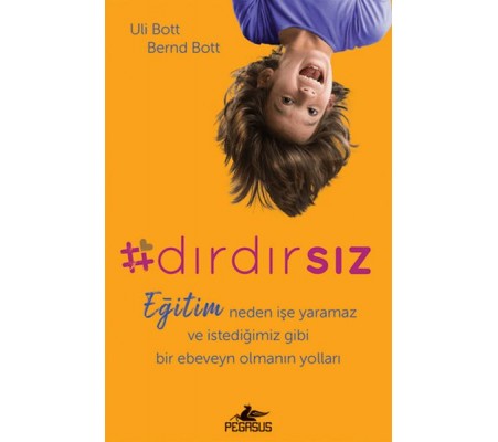 Dırdırsız: Eğitim Neden İşe Yaramaz Ve İstediğimiz Gibi Bir Ebeveyn Olmanın Yolları Dırdırsız: Eğitim Neden İşe Yaramaz Ve İstediğimiz Gibi Bir Ebeveyn Olmanın Yolları