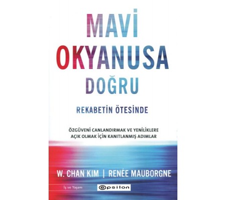 Mavi Okyanusa Doğru - Rekabetin Ötesinde Mavi Okyanusa Doğru - Rekabetin Ötesinde