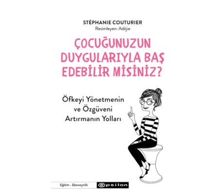 Çocuğunuzun Duygularıyla Baş Edebilir Misiniz? Çocuğunuzun Duygularıyla Baş Edebilir Misiniz?