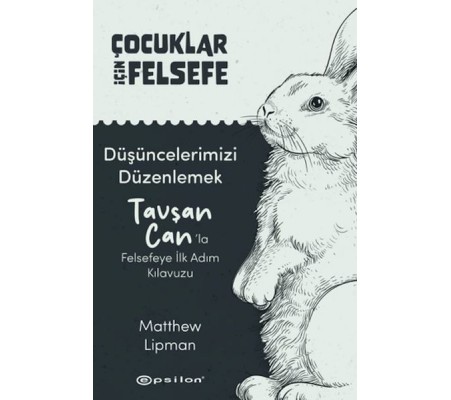 Çocuklar İçin Felsefe - Düşüncelerimizi Düzenlemek: Tavşan Can’la Felsefeye İlk Adım Kılavuzu Çocuklar İçin Felsefe - Düşüncelerimizi Düzenlemek: Tavşan Can’la Felsefeye İlk Adım Kılavuzu
