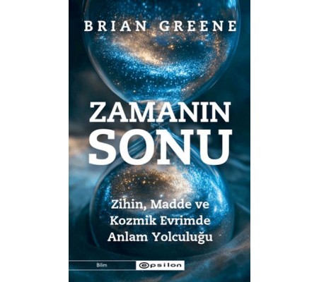 Zamanın Sonu: Zihin, Madde ve Kozmik Evrimde Anlam Yolculuğu Zamanın Sonu: Zihin, Madde ve Kozmik Evrimde Anlam Yolculuğu