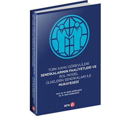 Türk Kamu Görevlileri Sendikalarının Faaliyetleri ve Rol Model Ülkelerin Sendikaları ile Mukayesesi Türk Kamu Görevlileri Sendikalarının Faaliyetleri ve Rol Model Ülkelerin Sendikaları ile Mukayesesi