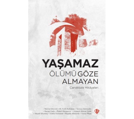 Yaşamaz Ölümü Göze Almayan Çanakkale Hikayeleri Yaşamaz Ölümü Göze Almayan Çanakkale Hikayeleri