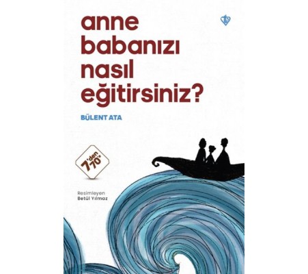 Anne Babanızı Nasıl Eğitirsiniz ? Anne Babanızı Nasıl Eğitirsiniz ?