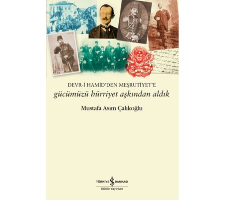 Gücümüzü Hürriyet Aşkından Aldık – Devr-i Hamid’den Meşrutiyet’e Gücümüzü Hürriyet Aşkından Aldık – Devr-i Hamid’den Meşrutiyet’e