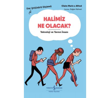 Halimiz Ne Olacak? - Teknoloji Ve Yarının İnsanı – Genç Yetişkinlerle Düşünmek Halimiz Ne Olacak? - Teknoloji Ve Yarının İnsanı – Genç Yetişkinlerle Düşünmek
