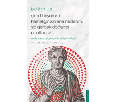 Boethius - Şimdi Biliyorum Hastalığınızın Ana Nedenini, Siz Gerçek Doğanızı Unuttunuz Boethius - Şimdi Biliyorum Hastalığınızın Ana Nedenini, Siz Gerçek Doğanızı Unuttunuz