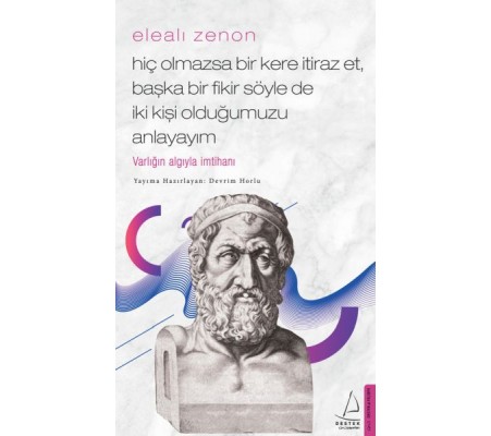 Elealı Zenon- Hiç Olmazsa Bir Kere İtiraz Et, Başka Bir Fikir Söyle de İki Kişi Olduğumuzu Anlayayım